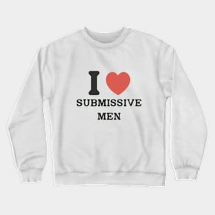 I love submissive men Crewneck Sweatshirt